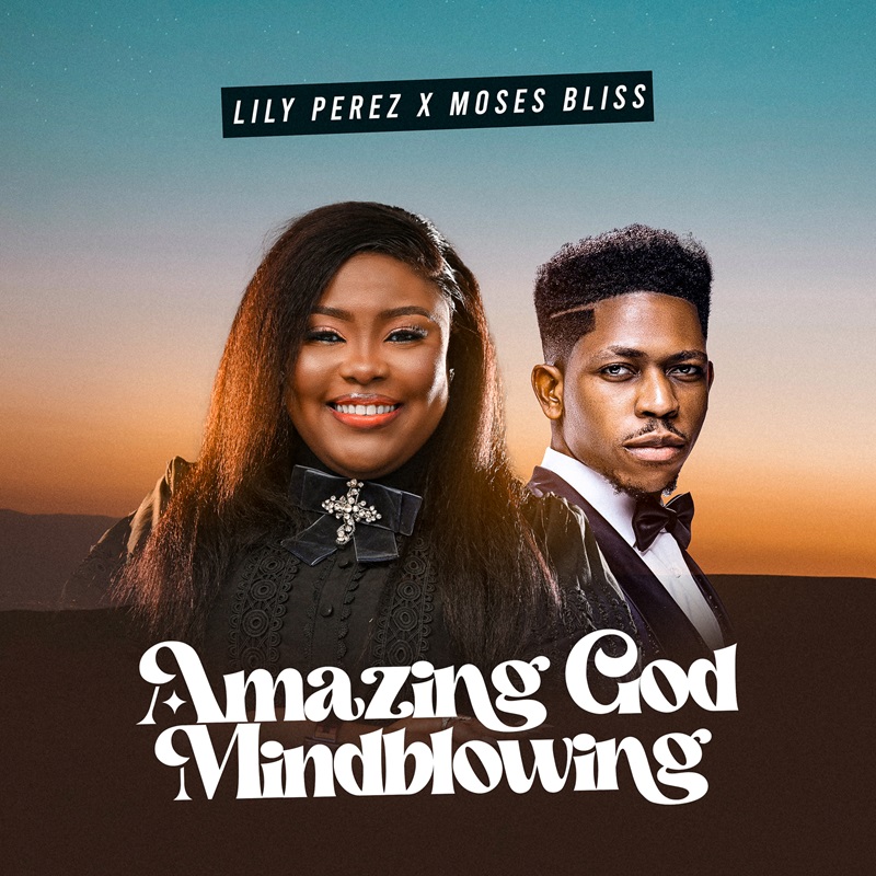 Video: Lily Perez – Amazing God (Mind-Blowing) feat. Moses Bliss